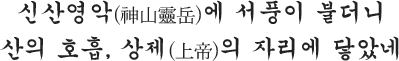 신산영악(神山靈岳)에 서풍이 불더니 산의 호흡, 상제(上帝)의 자리에 닿았네